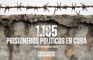 SE INTENSIFICA CADA MES LA REPRESIÓN EN CUBA: 13 NUEVOS PRESOS POLÍTICOS ESTE AGOSTO ELEVAN EL TOTAL A UN NUEVO RÉCORD DE 1.185